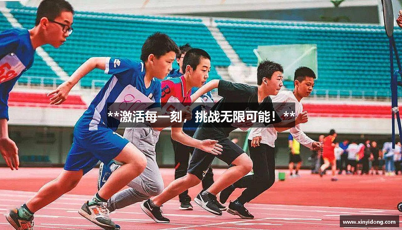 **激活每一刻，挑战无限可能！**